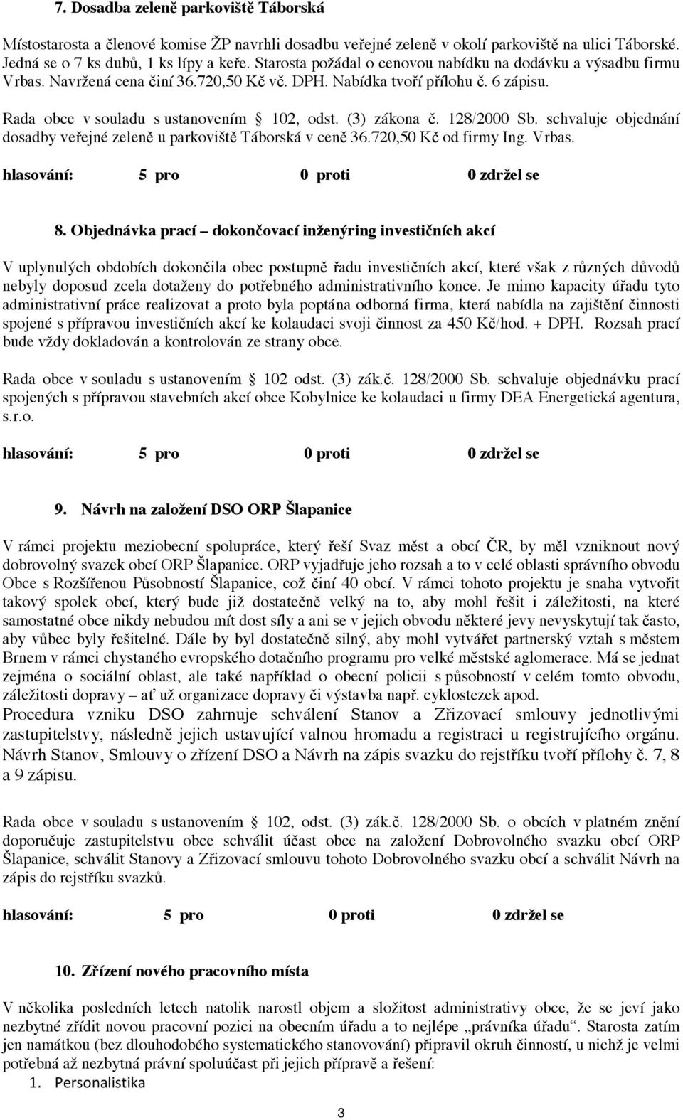 (3) zákona č. 128/2000 Sb. schvaluje objednání dosadby veřejné zeleně u parkoviště Táborská v ceně 36.720,50 Kč od firmy Ing. Vrbas. 8.