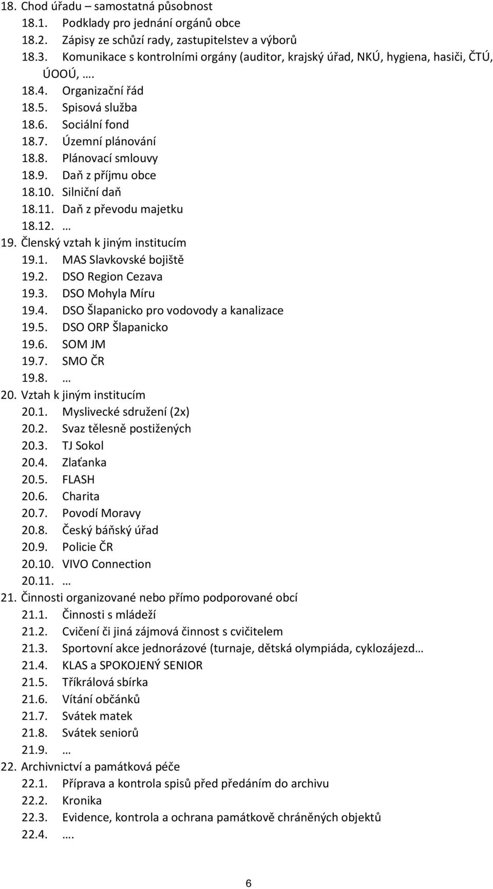 9. Daň z příjmu obce 18.10. Silniční daň 18.11. Daň z převodu majetku 18.12. 19. Členský vztah k jiným institucím 19.1. MAS Slavkovské bojiště 19.2. DSO Region Cezava 19.3. DSO Mohyla Míru 19.4.