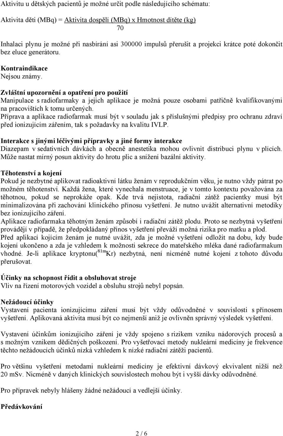 Zvláštní upozornění a opatření pro použití Manipulace s radiofarmaky a jejich aplikace je možná pouze osobami patřičně kvalifikovanými na pracovištích k tomu určených.