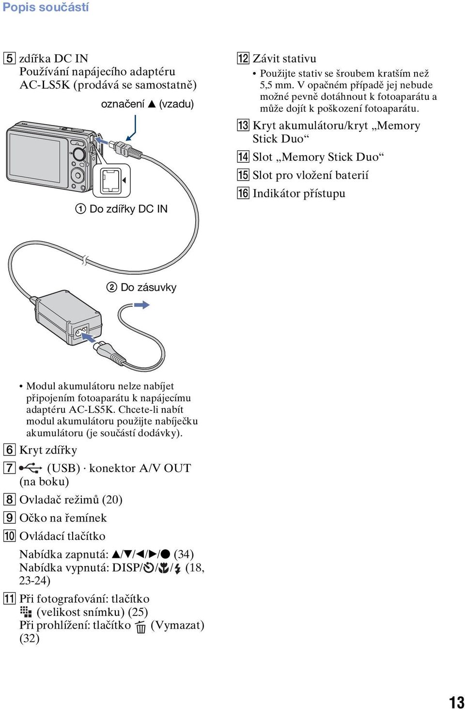 M Kryt akumulátoru/kryt Memory Stick Duo N Slot Memory Stick Duo O Slot pro vložení baterií P Indikátor přístupu 2 Do zásuvky Modul akumulátoru nelze nabíjet připojením fotoaparátu k napájecímu