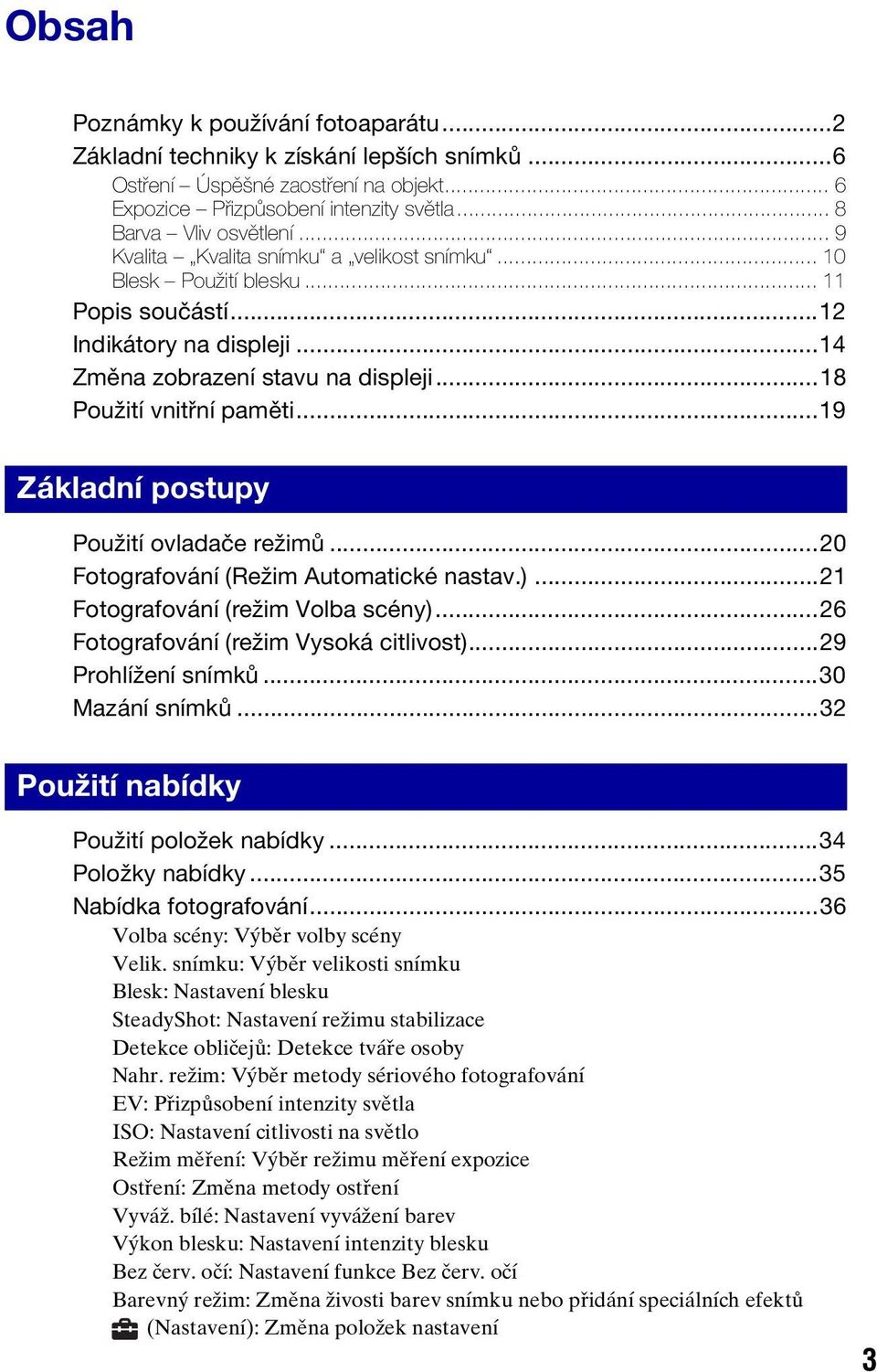 ..19 Základní postupy Použití ovladače režimů...20 Fotografování (Režim Automatické nastav.)...21 Fotografování (režim Volba scény)...26 Fotografování (režim Vysoká citlivost)...29 Prohlížení snímků.