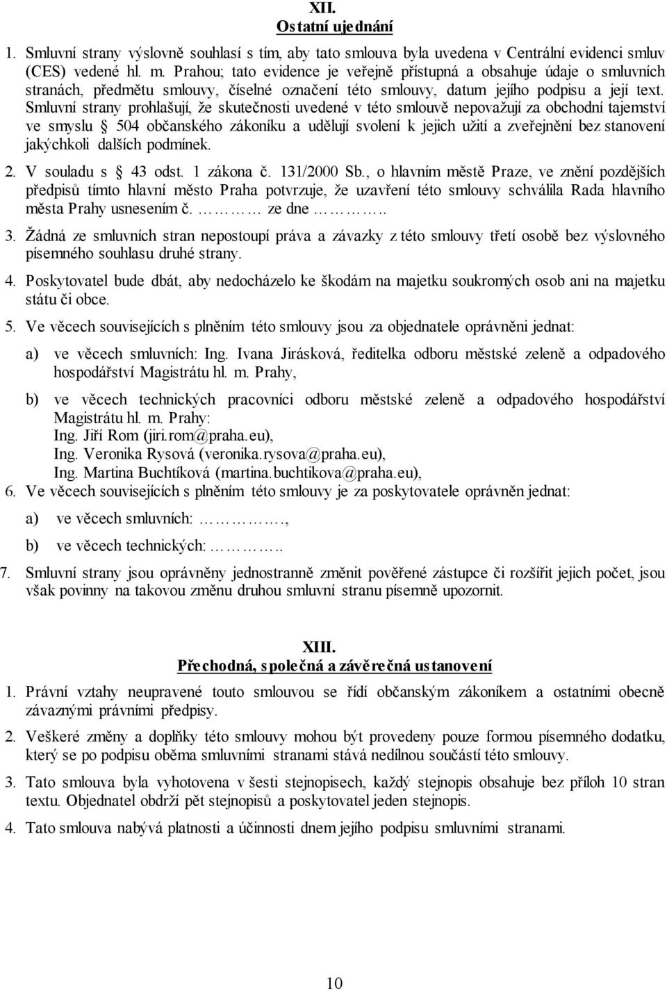 Smluvní strany prohlašují, že skutečnosti uvedené v této smlouvě nepovažují za obchodní tajemství ve smyslu 504 občanského zákoníku a udělují svolení k jejich užití a zveřejnění bez stanovení