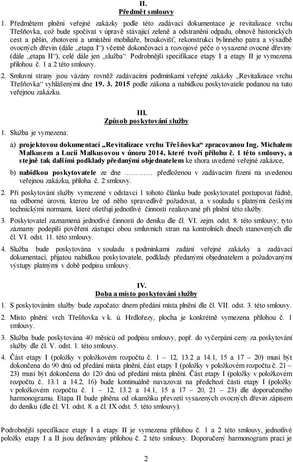 zhotovení a umístění mobiliáře, broukovišť, rekonstrukci bylinného patra a výsadbě ovocných dřevin (dále etapa I ) včetně dokončovací a rozvojové péče o vysazené ovocné dřeviny (dále etapa II ), celé