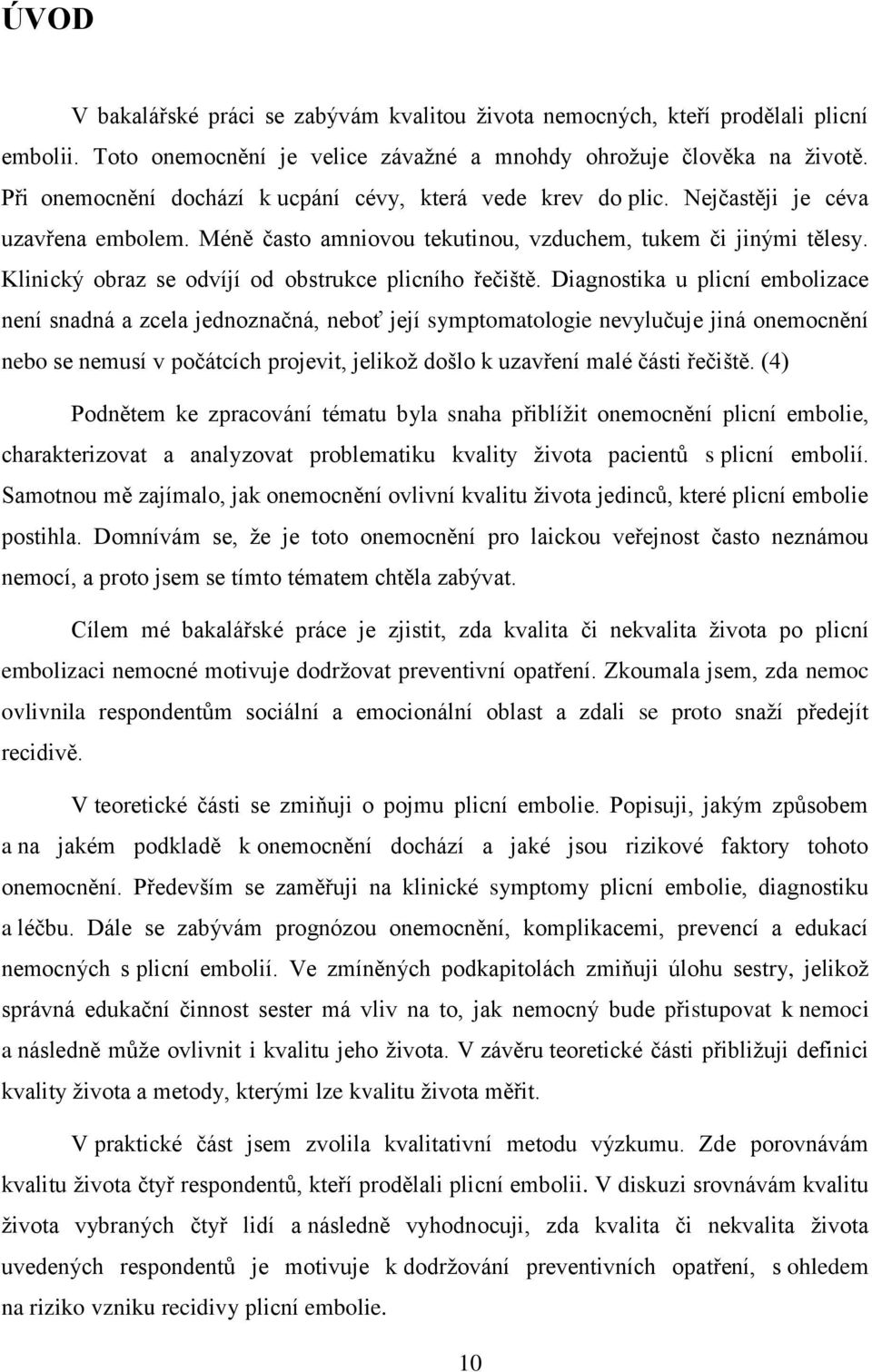 Klinický obraz se odvíjí od obstrukce plicního řečiště.