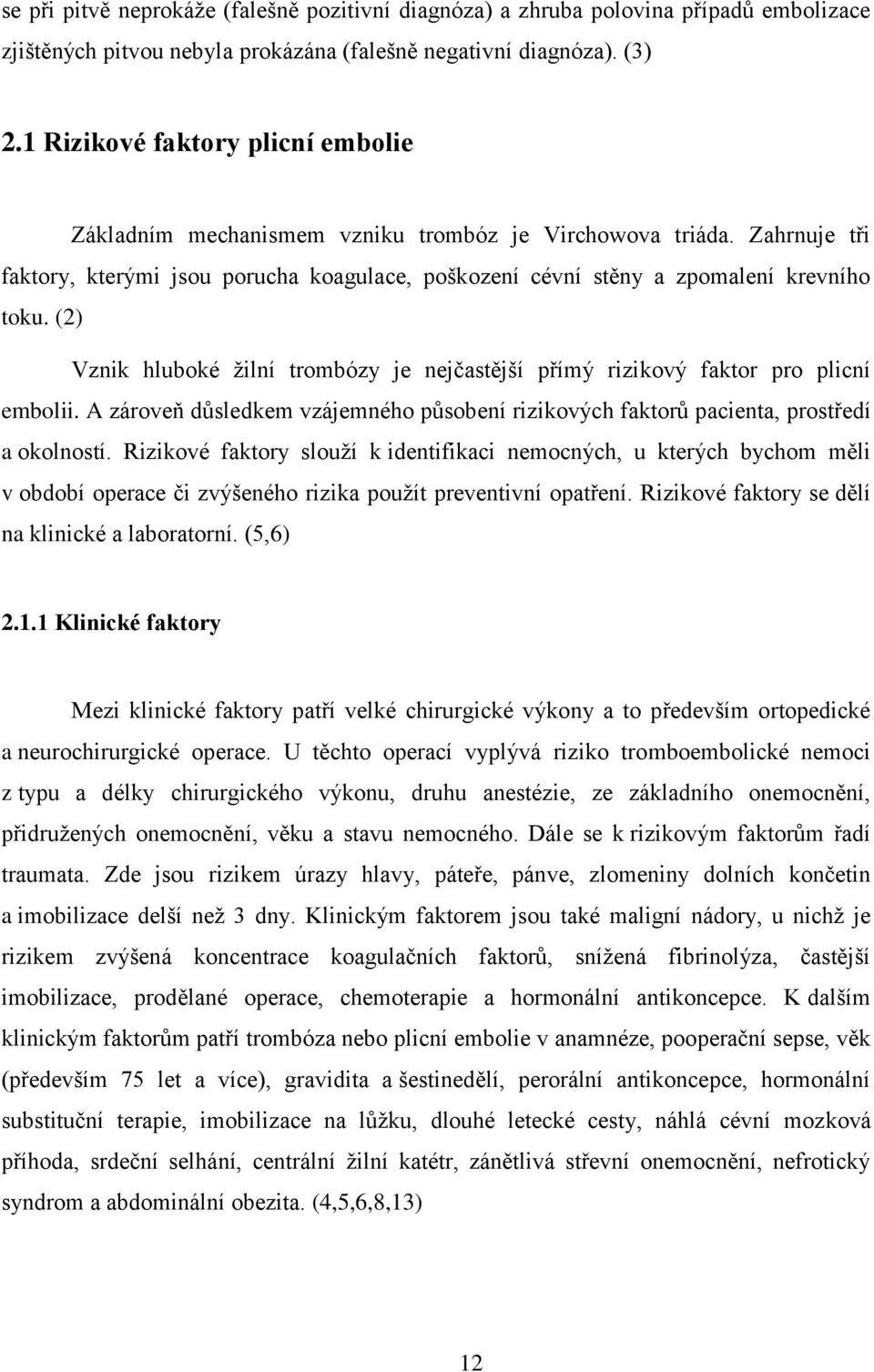 (2) Vznik hluboké žilní trombózy je nejčastější přímý rizikový faktor pro plicní embolii. A zároveň důsledkem vzájemného působení rizikových faktorů pacienta, prostředí a okolností.