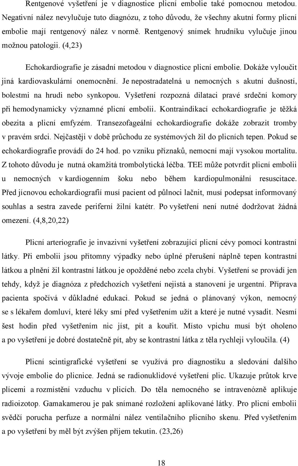 (4,23) Echokardiografie je zásadní metodou v diagnostice plicní embolie. Dokáže vyloučit jiná kardiovaskulární onemocnění.