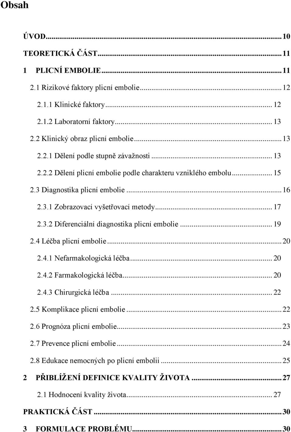 3.2 Diferenciální diagnostika plicní embolie... 19 2.4 Léčba plicní embolie... 20 2.4.1 Nefarmakologická léčba... 20 2.4.2 Farmakologická léčba... 20 2.4.3 Chirurgická léčba... 22 2.