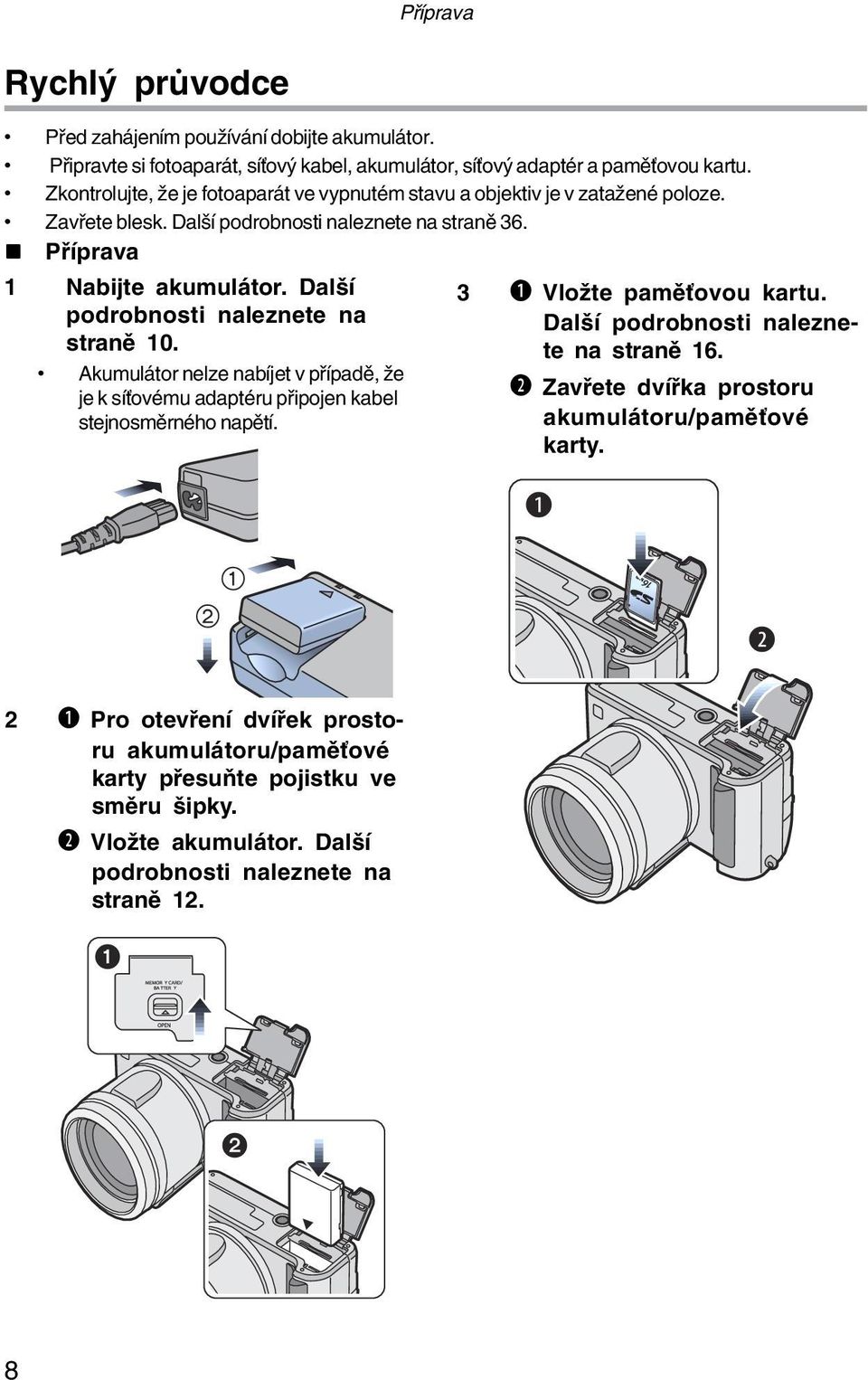 Další podrobnosti naleznete na straně 10. Akumulátor nelze nabíjet v případě, že je k síťovému adaptéru připojen kabel stejnosměrného napětí. 3 b Vložte paměťovou kartu.