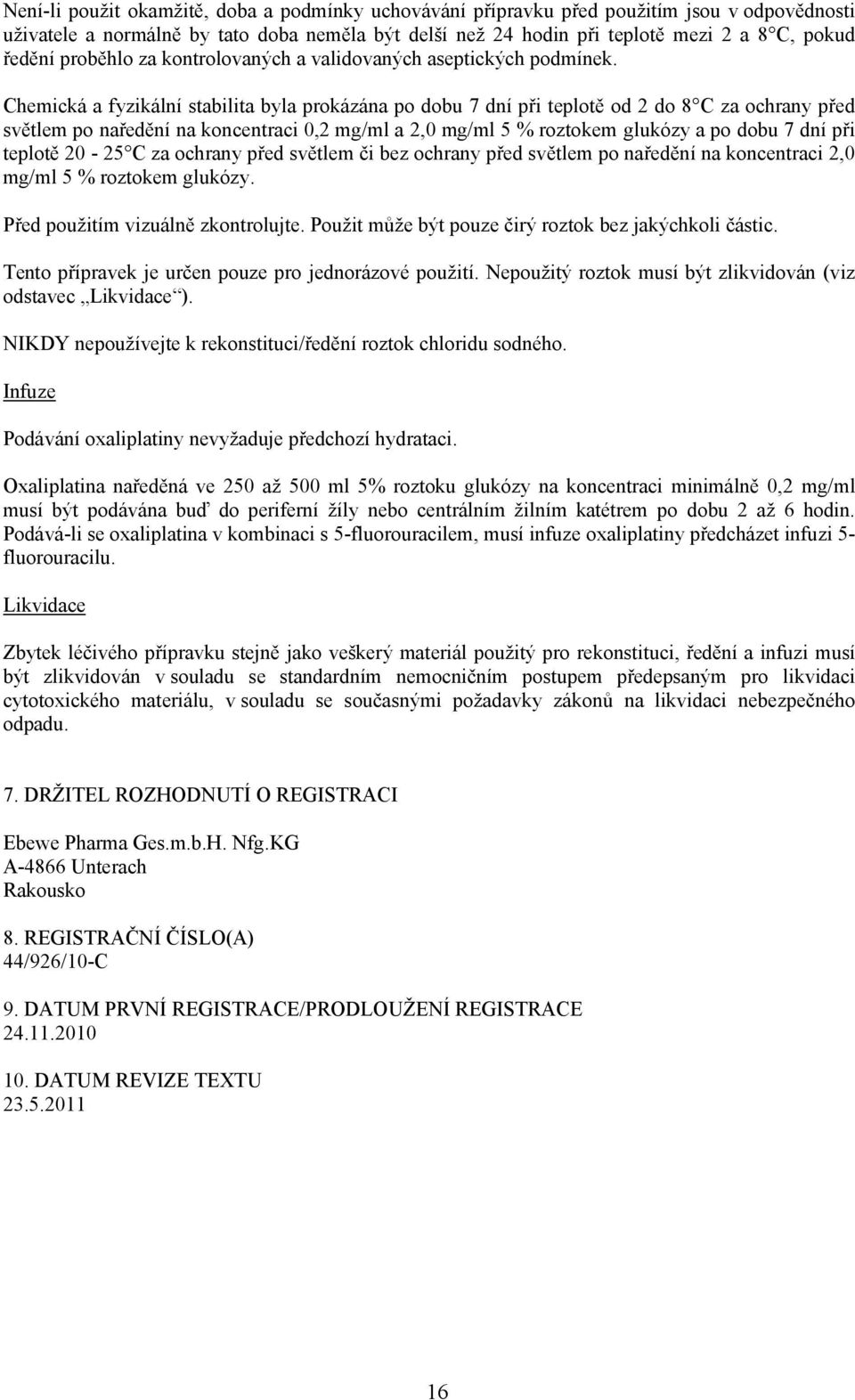 Chemická a fyzikální stabilita byla prokázána po dobu 7 dní při teplotě od 2 do 8 C za ochrany před světlem po naředění na koncentraci 0,2 mg/ml a 2,0 mg/ml 5 % roztokem glukózy a po dobu 7 dní při