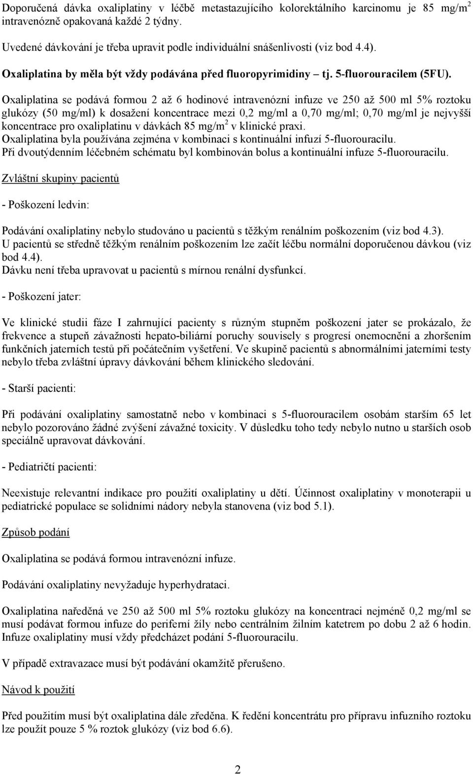 Oxaliplatina se podává formou 2 až 6 hodinové intravenózní infuze ve 250 až 500 ml 5% roztoku glukózy (50 mg/ml) k dosažení koncentrace mezi 0,2 mg/ml a 0,70 mg/ml; 0,70 mg/ml je nejvyšší koncentrace