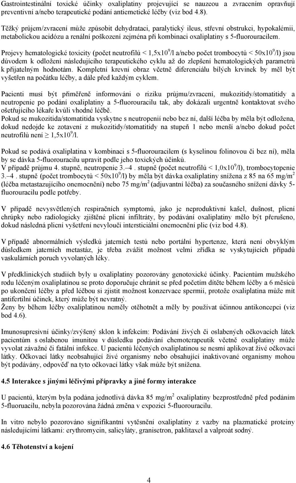 Projevy hematologické toxicity (počet neutrofilů < 1,5x10 9 /l a/nebo počet trombocytů < 50x10 9 /l) jsou důvodem k odložení následujícího terapeutického cyklu až do zlepšení hematologických