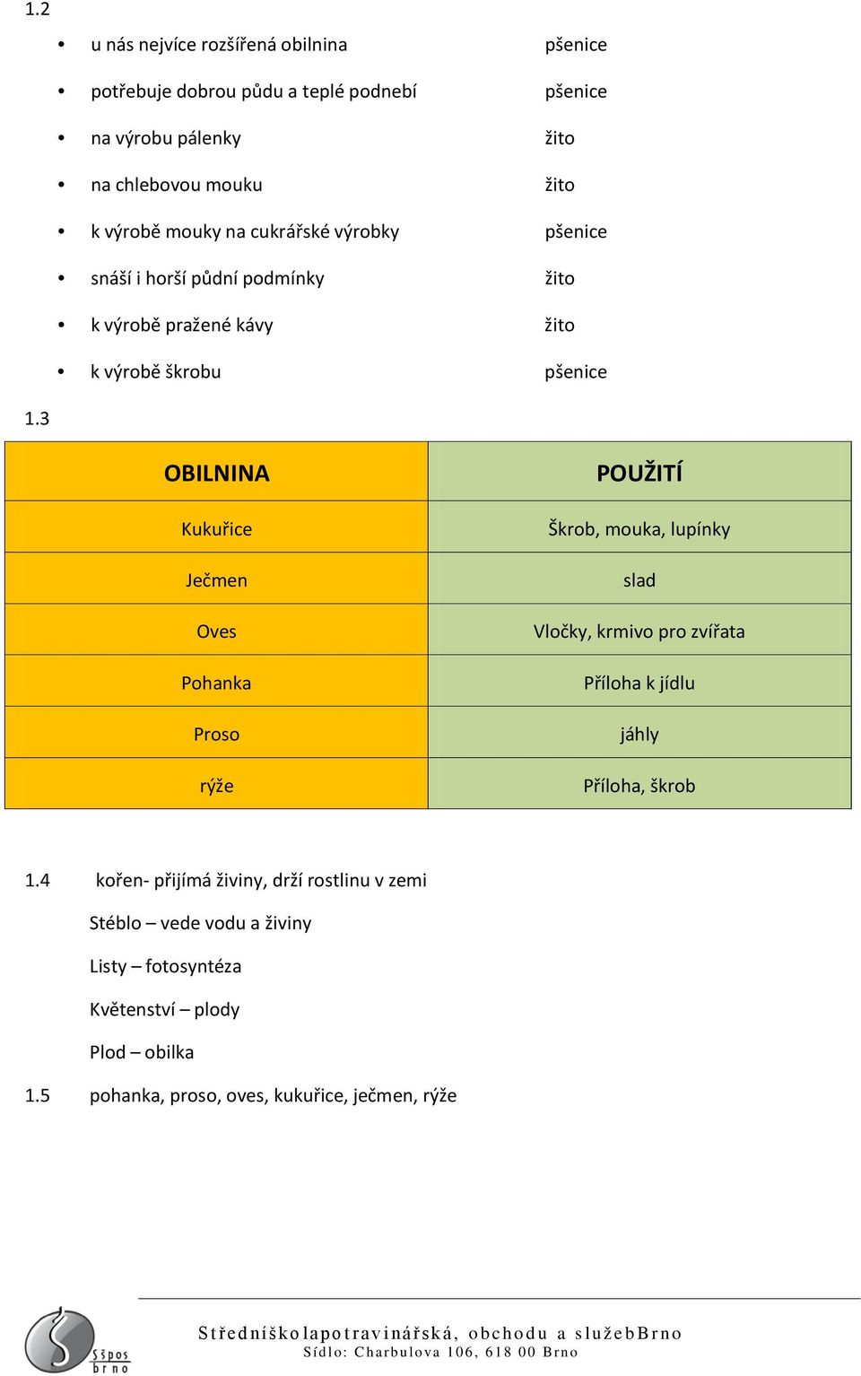 3 OBILNINA Kukuřice Ječmen Oves Pohanka Proso rýže POUŽITÍ Škrob, mouka, lupínky slad Vločky, krmivo pro zvířata Příloha k jídlu jáhly Příloha,