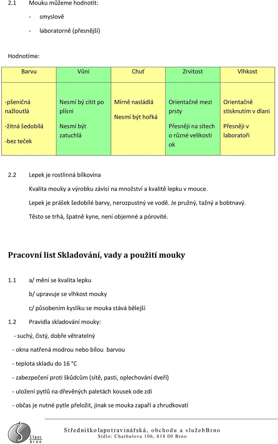 2 Lepek je rostlinná bílkovina Kvalita mouky a výrobku závisí na množství a kvalitě lepku v mouce. Lepek je prášek šedobílé barvy, nerozpustný ve vodě. Je pružný, tažný a bobtnavý.