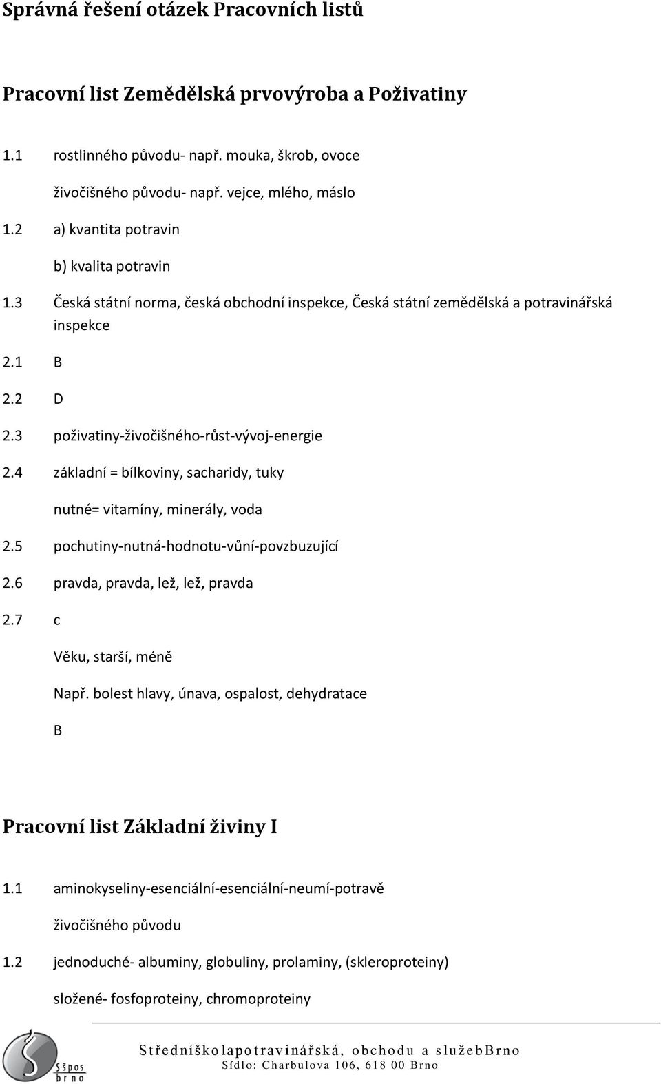 3 poživatiny-živočišného-růst-vývoj-energie 2.4 základní = bílkoviny, sacharidy, tuky nutné= vitamíny, minerály, voda 2.5 pochutiny-nutná-hodnotu-vůní-povzbuzující 2.