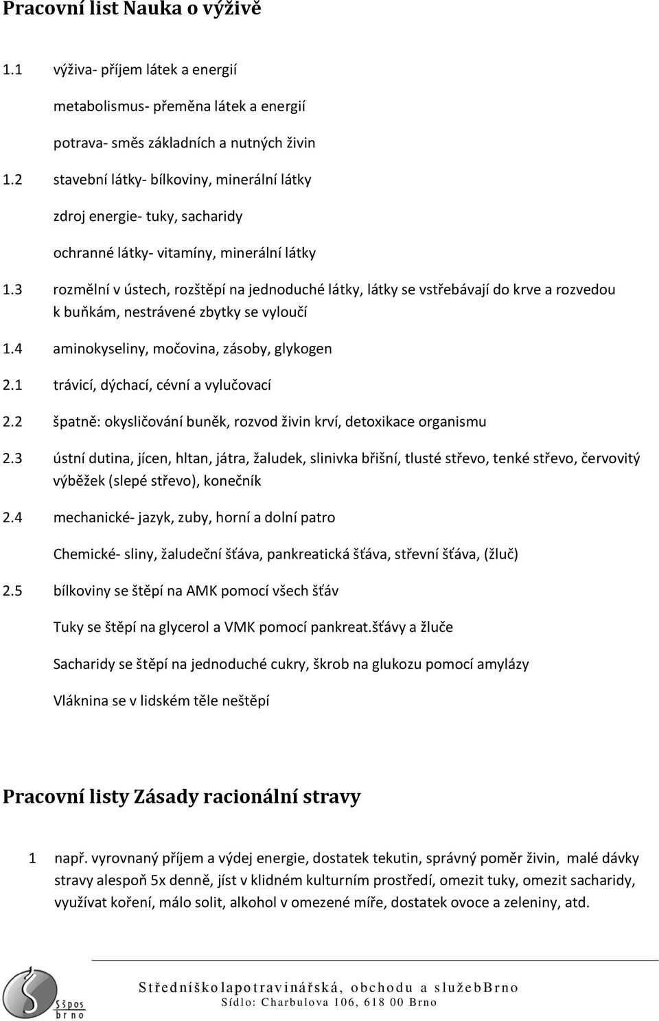 3 rozmělní v ústech, rozštěpí na jednoduché látky, látky se vstřebávají do krve a rozvedou k buňkám, nestrávené zbytky se vyloučí 1.4 aminokyseliny, močovina, zásoby, glykogen 2.