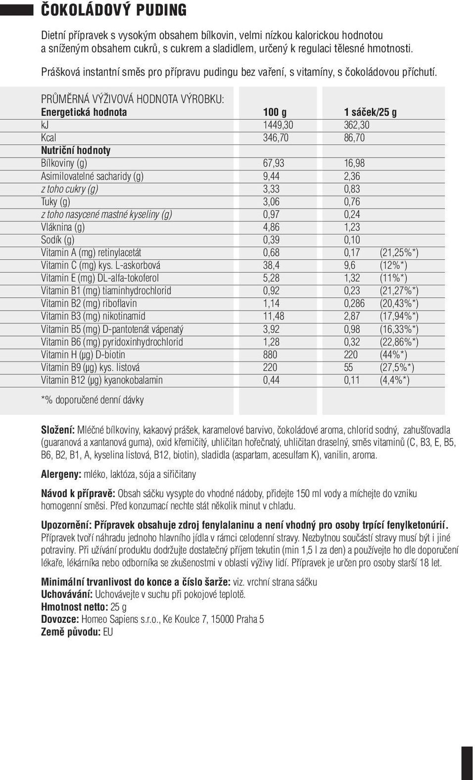 Vláknina (g) 4,86 1,23 Sodík (g) 0,39 0,10 Složení: Mléčné bílkoviny, kakaový prášek, karamelové barvivo, čokoládové aroma, chlorid sodný, zahušťovadla (guaranová a xantanová guma), oxid křemičitý,