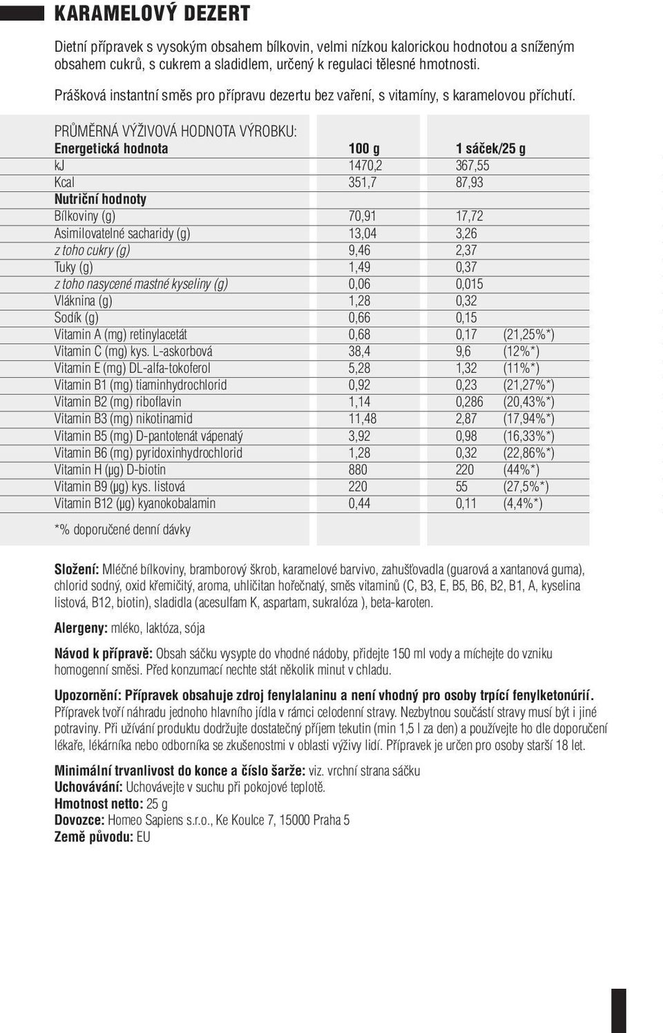 kyseliny (g) 0,06 0,015 Vláknina (g) 1,28 0,32 Sodík (g) 0,66 0,15 Složení: Mléčné bílkoviny, bramborový škrob, karamelové barvivo, zahušťovadla (guarová a xantanová