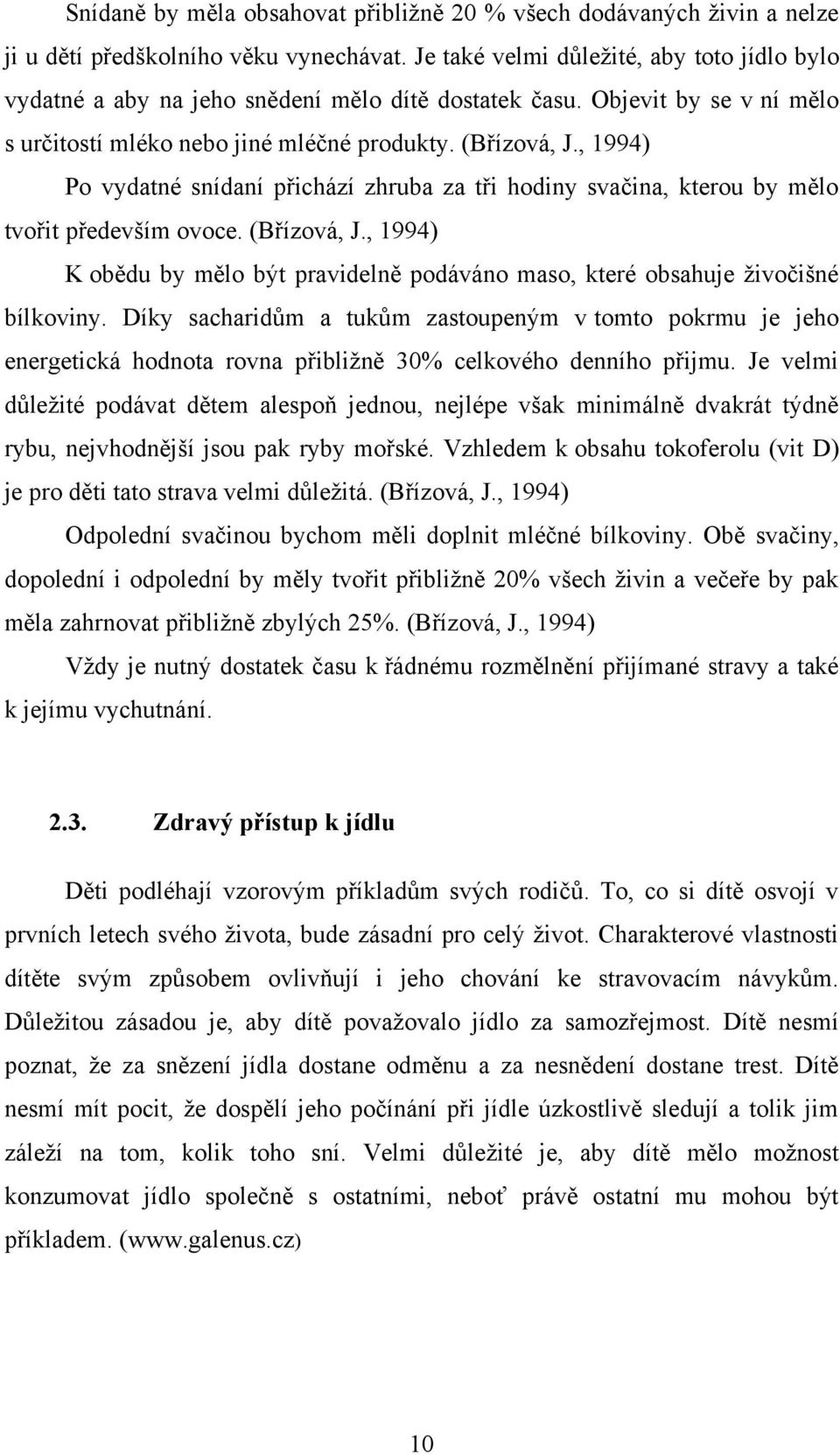 , 1994) Po vydatné snídaní přichází zhruba za tři hodiny svačina, kterou by mělo tvořit především ovoce. (Břízová, J.