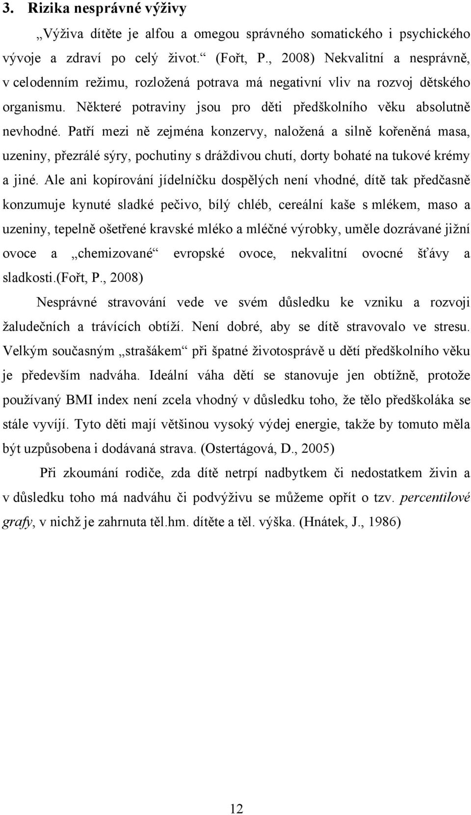 Patří mezi ně zejména konzervy, naloţená a silně kořeněná masa, uzeniny, přezrálé sýry, pochutiny s dráţdivou chutí, dorty bohaté na tukové krémy a jiné.