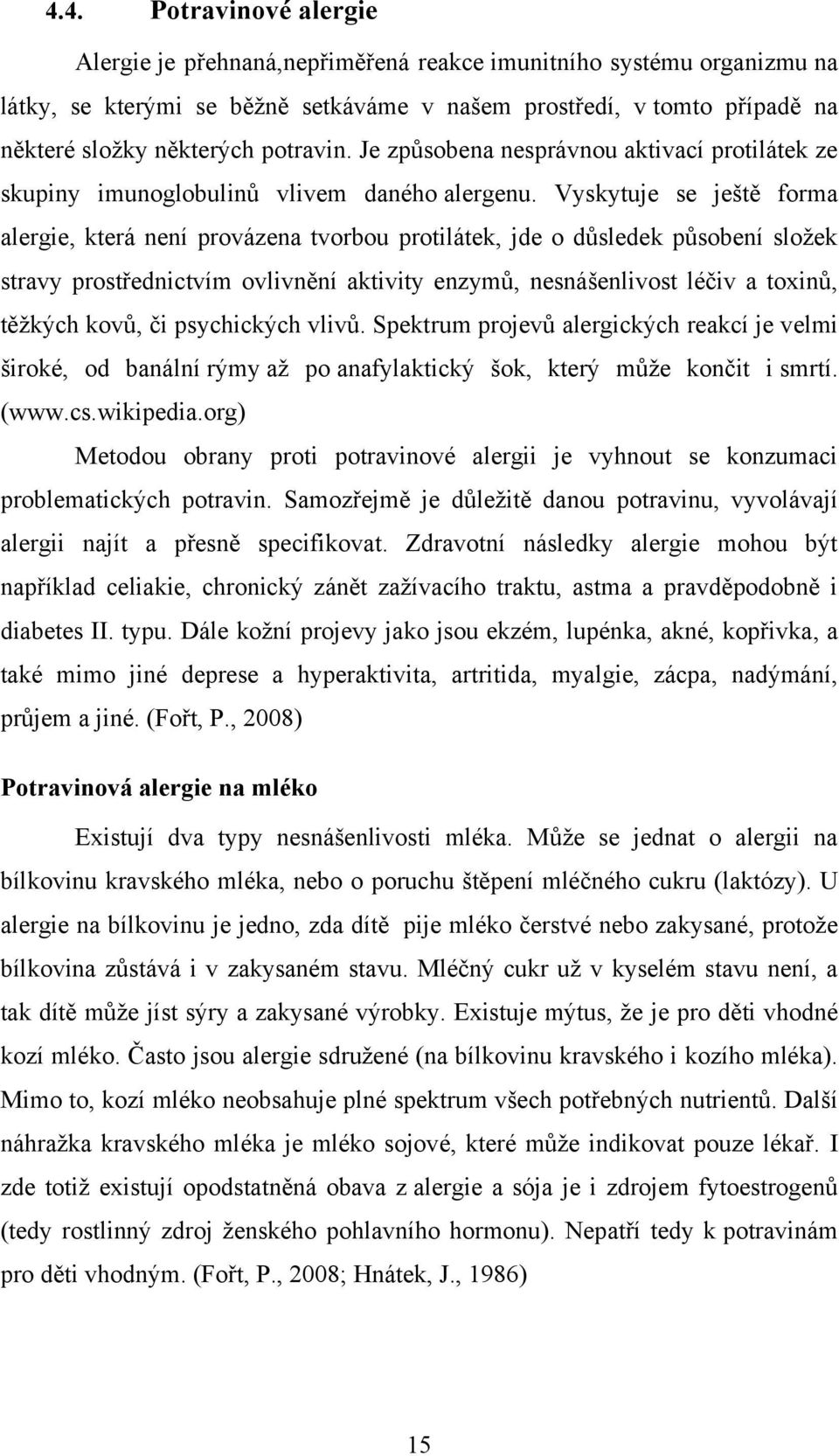 Vyskytuje se ještě forma alergie, která není provázena tvorbou protilátek, jde o důsledek působení sloţek stravy prostřednictvím ovlivnění aktivity enzymů, nesnášenlivost léčiv a toxinů, těţkých