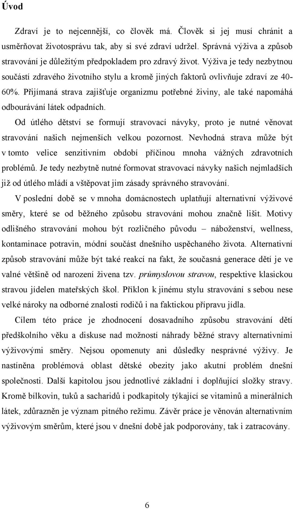 Přijímaná strava zajišťuje organizmu potřebné ţiviny, ale také napomáhá odbourávání látek odpadních.