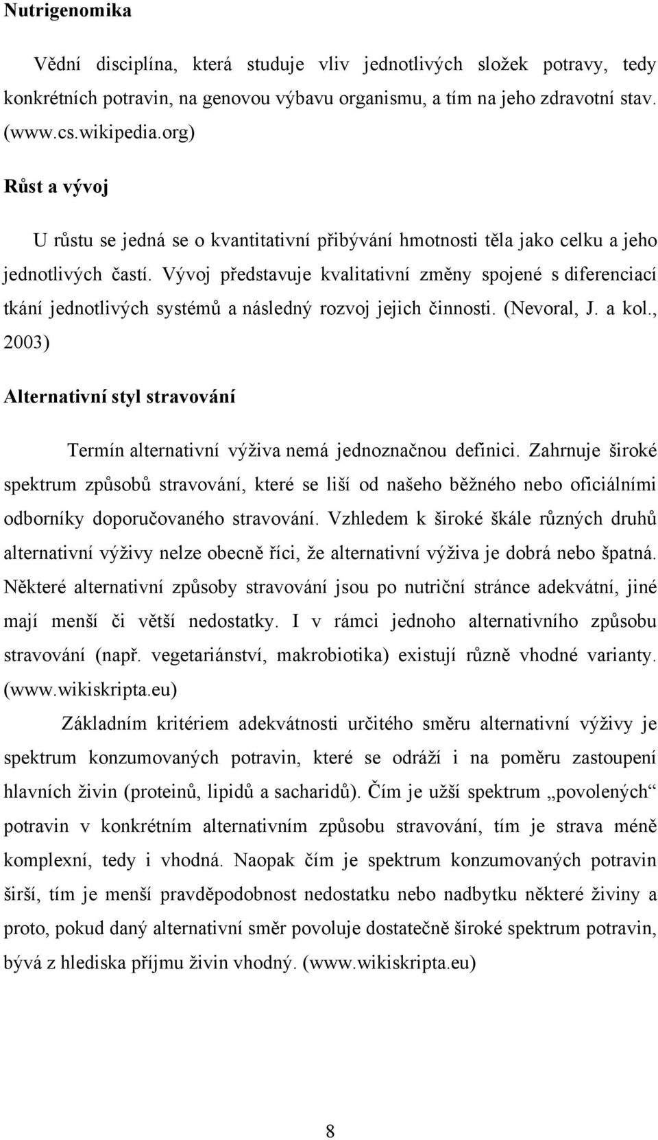 Vývoj představuje kvalitativní změny spojené s diferenciací tkání jednotlivých systémů a následný rozvoj jejich činnosti. (Nevoral, J. a kol.