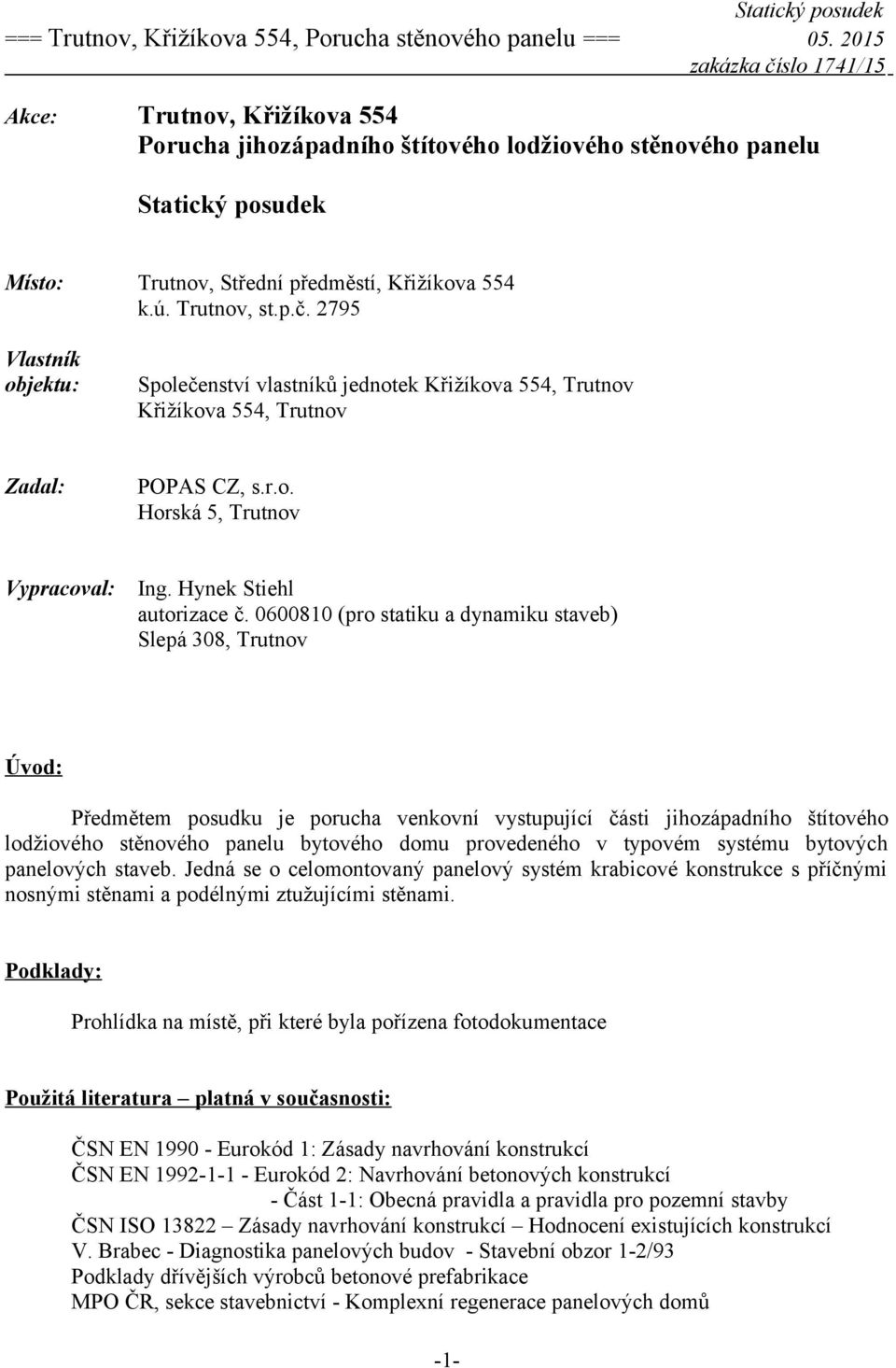 0600810 (pro statiku a dynamiku staveb) Slepá 308, Trutnov Úvod: Předmětem posudku je porucha venkovní vystupující části jihozápadního štítového lodžiového stěnového panelu bytového domu provedeného