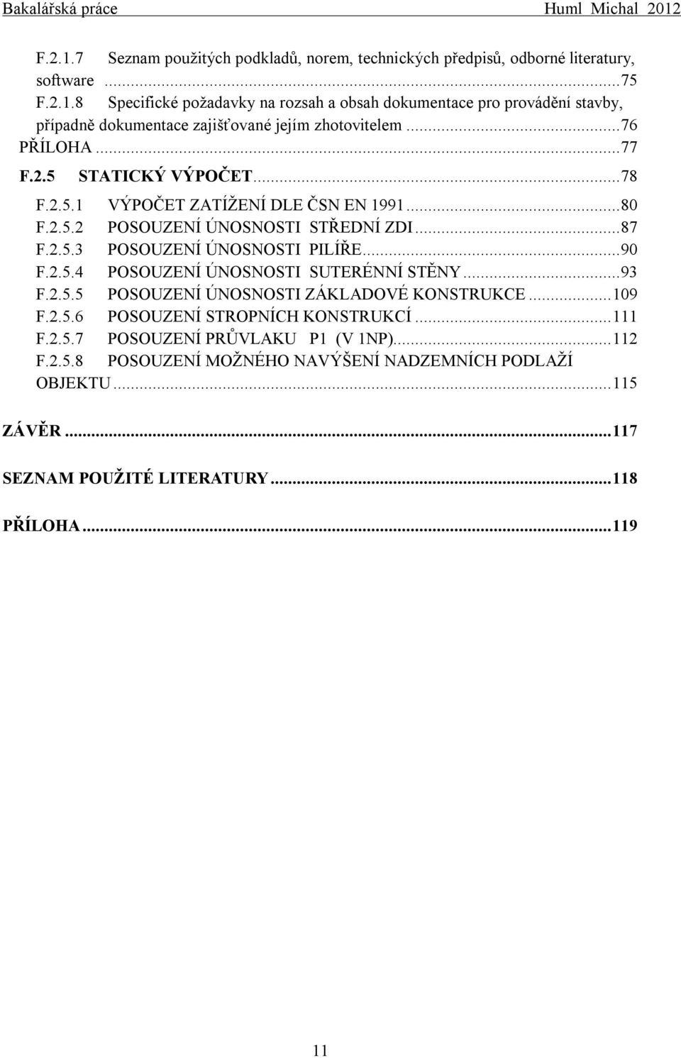 2.5.4 POSOUZENÍ ÚNOSNOSTI SUTERÉNNÍ STĚNY... 93 F.2.5.5 POSOUZENÍ ÚNOSNOSTI ZÁKLADOVÉ KONSTRUKCE... 109 F.2.5.6 POSOUZENÍ STROPNÍCH KONSTRUKCÍ... 111 F.2.5.7 POSOUZENÍ PRŮVLAKU P1 (V 1NP).