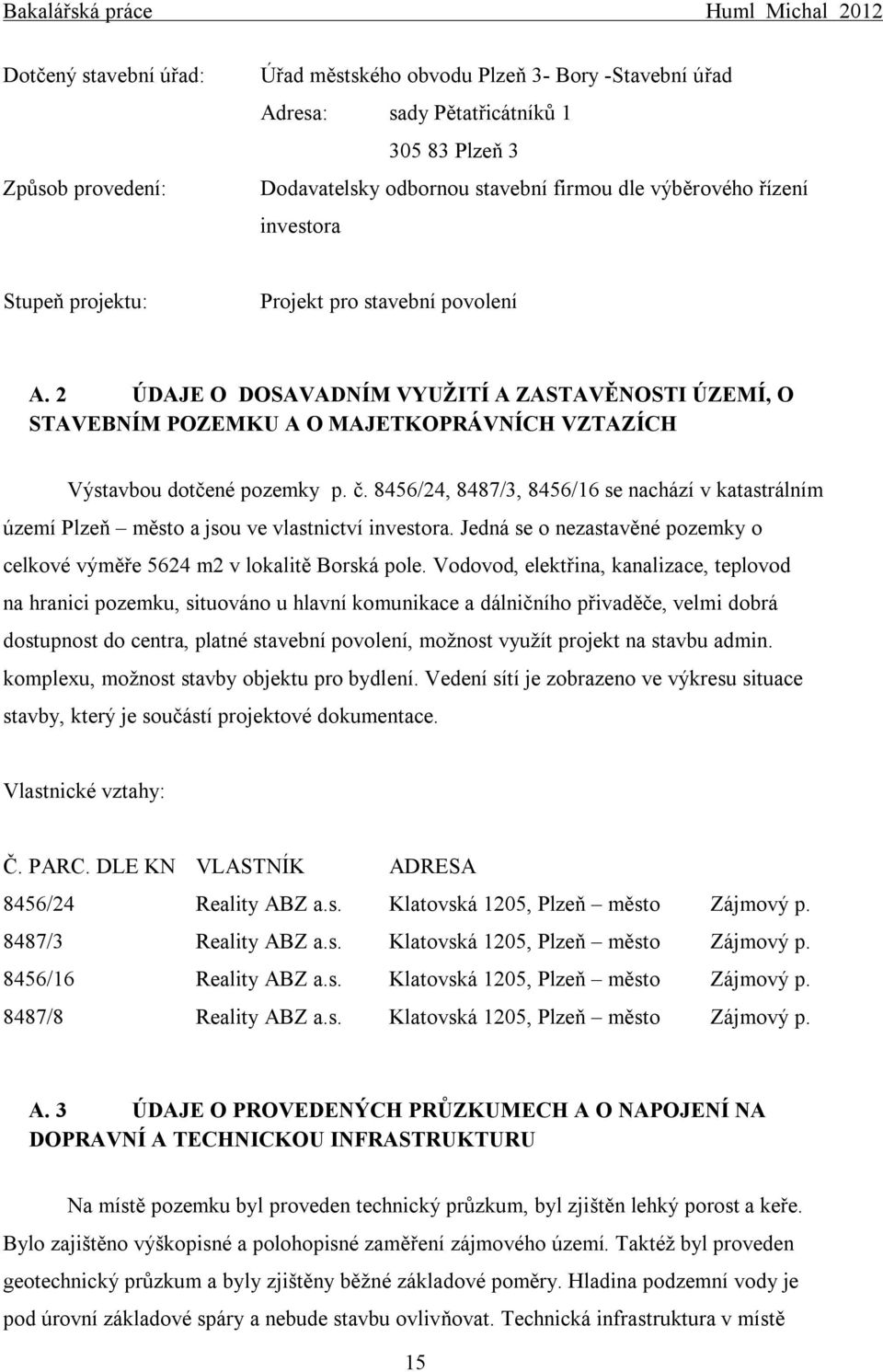 8456/24, 8487/3, 8456/16 se nachází v katastrálním území Plzeň město a jsou ve vlastnictví investora. Jedná se o nezastavěné pozemky o celkové výměře 5624 m2 v lokalitě Borská pole.