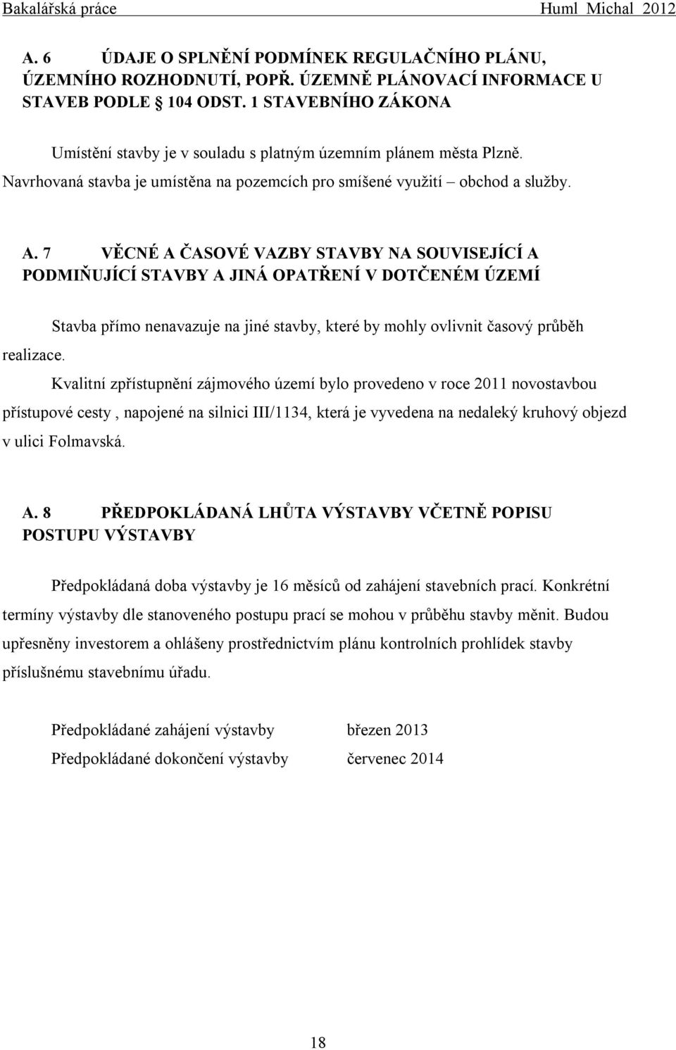 7 VĚCNÉ A ČASOVÉ VAZBY STAVBY NA SOUVISEJÍCÍ A PODMIŇUJÍCÍ STAVBY A JINÁ OPATŘENÍ V DOTČENÉM ÚZEMÍ Stavba přímo nenavazuje na jiné stavby, které by mohly ovlivnit časový průběh realizace.