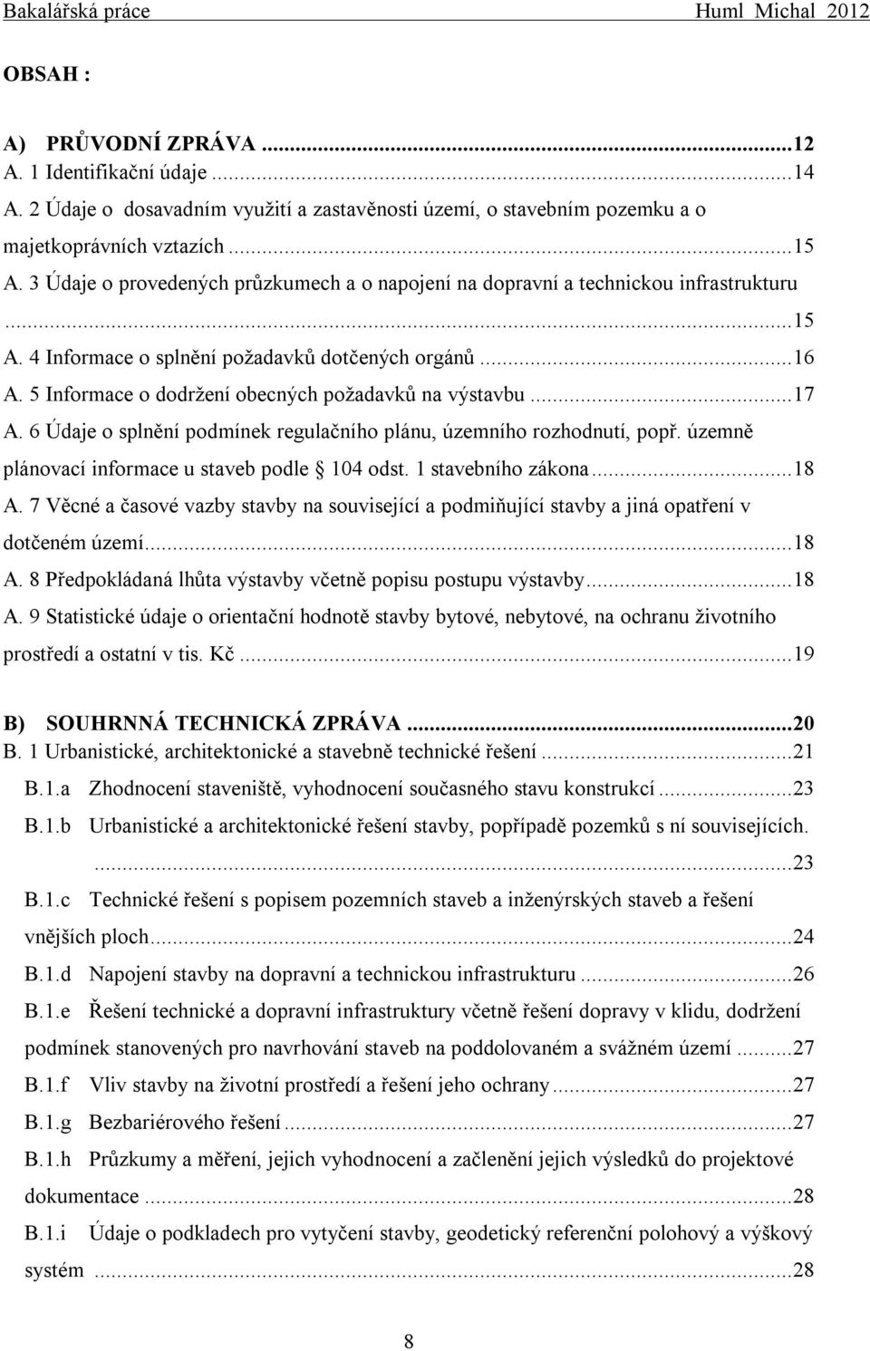 5 Informace o dodržení obecných požadavků na výstavbu... 17 A. 6 Údaje o splnění podmínek regulačního plánu, územního rozhodnutí, popř. územně plánovací informace u staveb podle 104 odst.