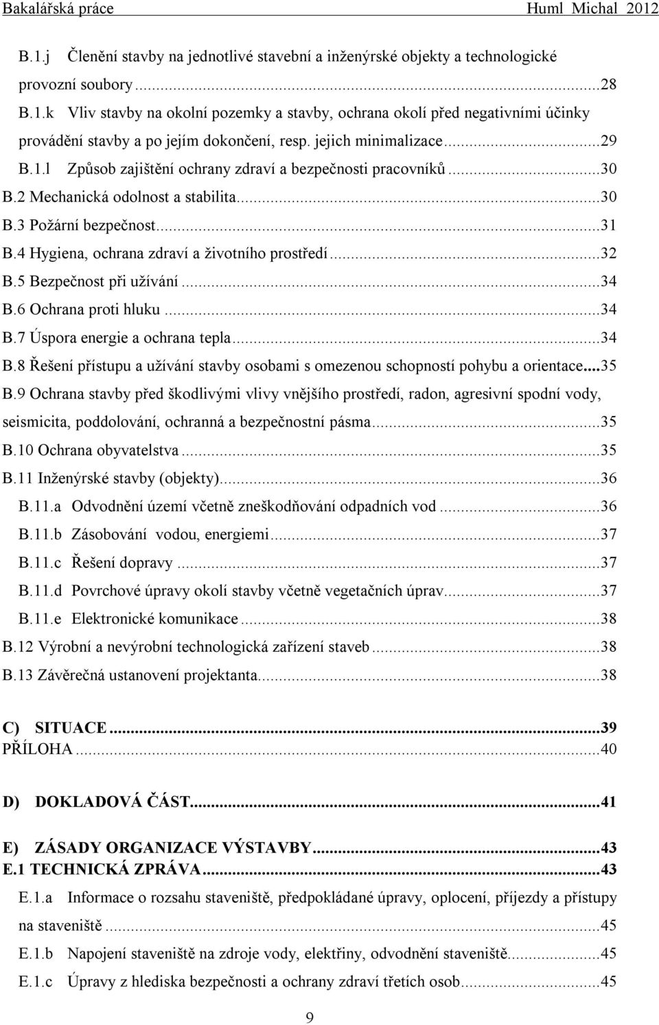 4 Hygiena, ochrana zdraví a životního prostředí... 32 B.5 Bezpečnost při užívání... 34 B.6 Ochrana proti hluku... 34 B.7 Úspora energie a ochrana tepla... 34 B.8 Řešení přístupu a užívání stavby osobami s omezenou schopností pohybu a orientace.