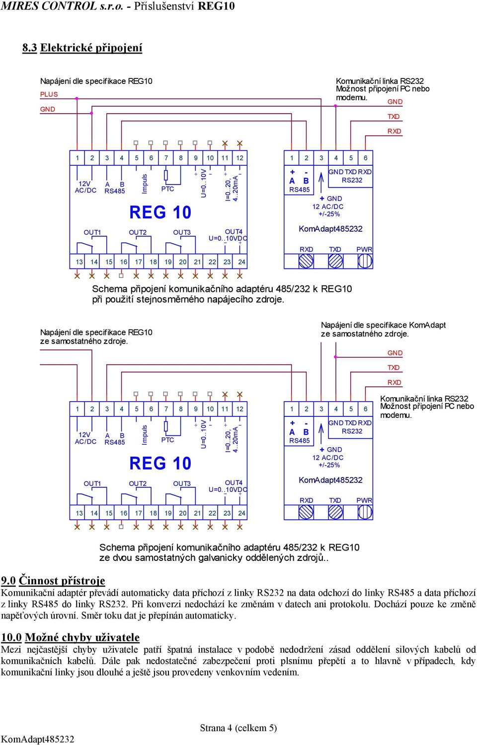 .10VDC - + 19 20 21 22 23 24 1 2 3 4 5 6 + - RS485 RS232 + 12 AC/DC +/-25% PWR Schema připojení komunikačního adaptéru 485/232 k REG10 při použití stejnosměrného napájecího zdroje.