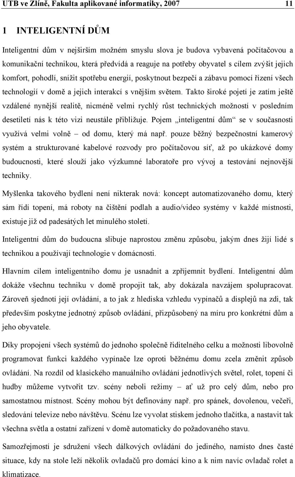 Takto široké pojetí je zatím ještě vzdálené nynější realitě, nicméně velmi rychlý růst technických možností v posledním desetiletí nás k této vizi neustále přibližuje.