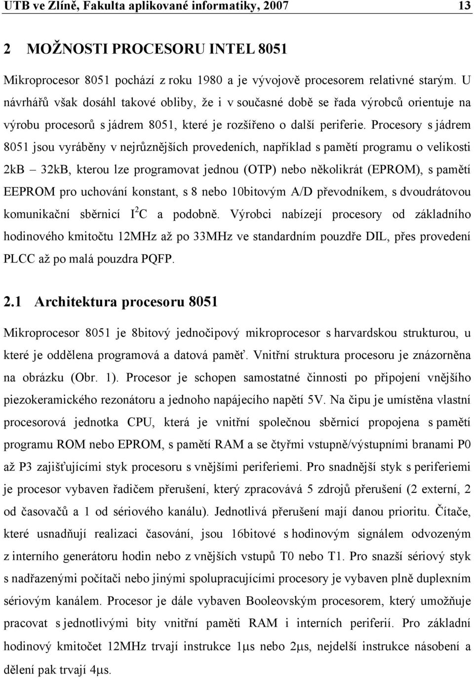 Procesory s jádrem 8051 jsou vyráběny v nejrůznějších provedeních, například s pamětí programu o velikosti 2kB 32kB, kterou lze programovat jednou (OTP) nebo několikrát (EPROM), s pamětí EEPROM pro