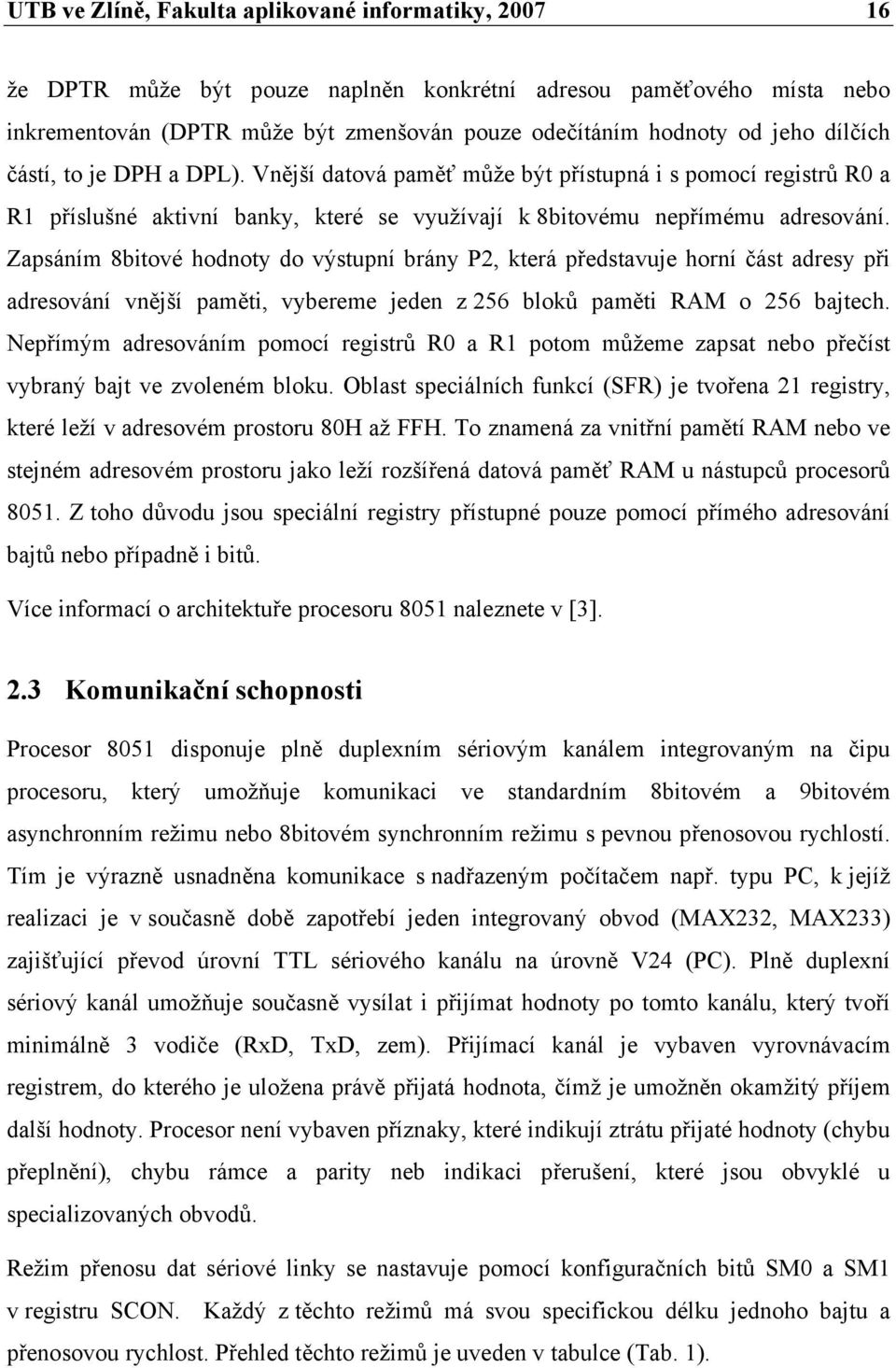 Zapsáním 8bitové hodnoty do výstupní brány P2, která představuje horní část adresy při adresování vnější paměti, vybereme jeden z 256 bloků paměti RAM o 256 bajtech.