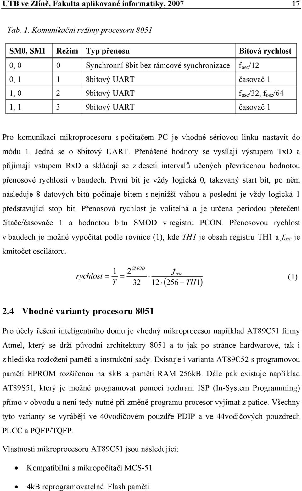 Komunikační režimy procesoru 8051 SM0, SM1 Režim Typ přenosu Bitová rychlost 0, 0 0 Synchronní 8bit bez rámcové synchronizace f osc /12 0, 1 1 8bitový UART časovač 1 1, 0 2 9bitový UART f osc /32, f