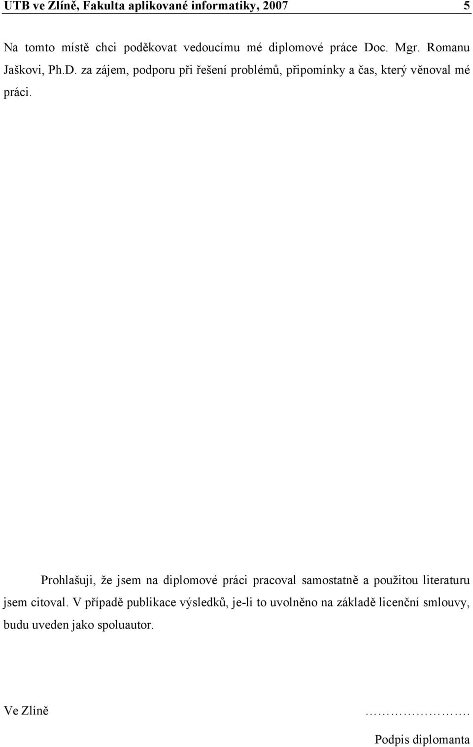 Prohlašuji, že jsem na diplomové práci pracoval samostatně a použitou literaturu jsem citoval.