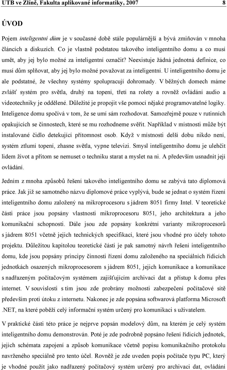 Neexistuje žádná jednotná definice, co musí dům splňovat, aby jej bylo možné považovat za inteligentní. U inteligentního domu je ale podstatné, že všechny systémy spolupracují dohromady.