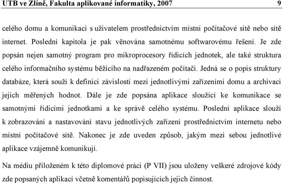 Je zde popsán nejen samotný program pro mikroprocesory řídicích jednotek, ale také struktura celého informačního systému běžícího na nadřazeném počítači.