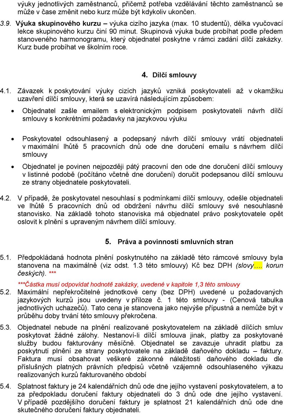 Kurz bude probíhat ve školním roce. 4. Dílčí smlouvy 4.1.