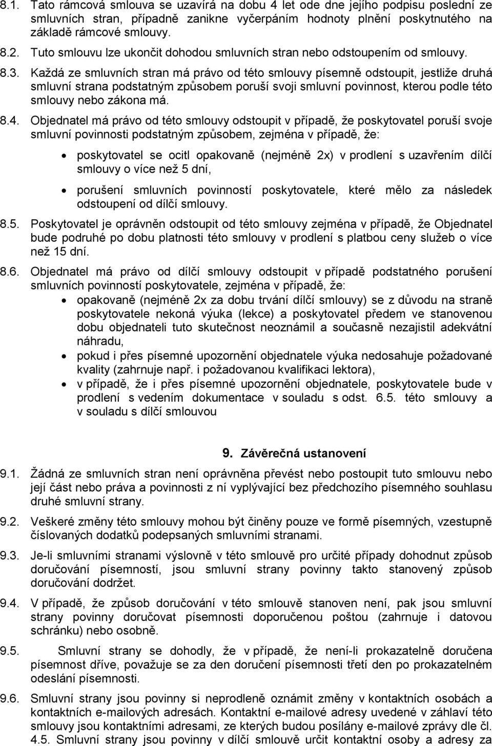 Každá ze smluvních stran má právo od této smlouvy písemně odstoupit, jestliže druhá smluvní strana podstatným způsobem poruší svoji smluvní povinnost, kterou podle této smlouvy nebo zákona má. 8.4.