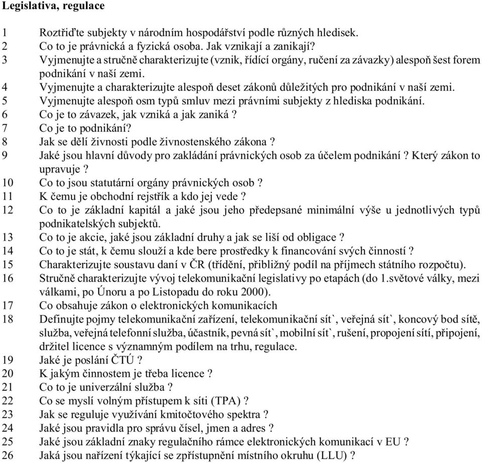 4 Vyjmenujte a charakterizujte alespoò deset zákonù dùležitých pro podnikání v naší zemi. 5 Vyjmenujte alespoò osm typù smluv mezi právními subjekty z hlediska podnikání.