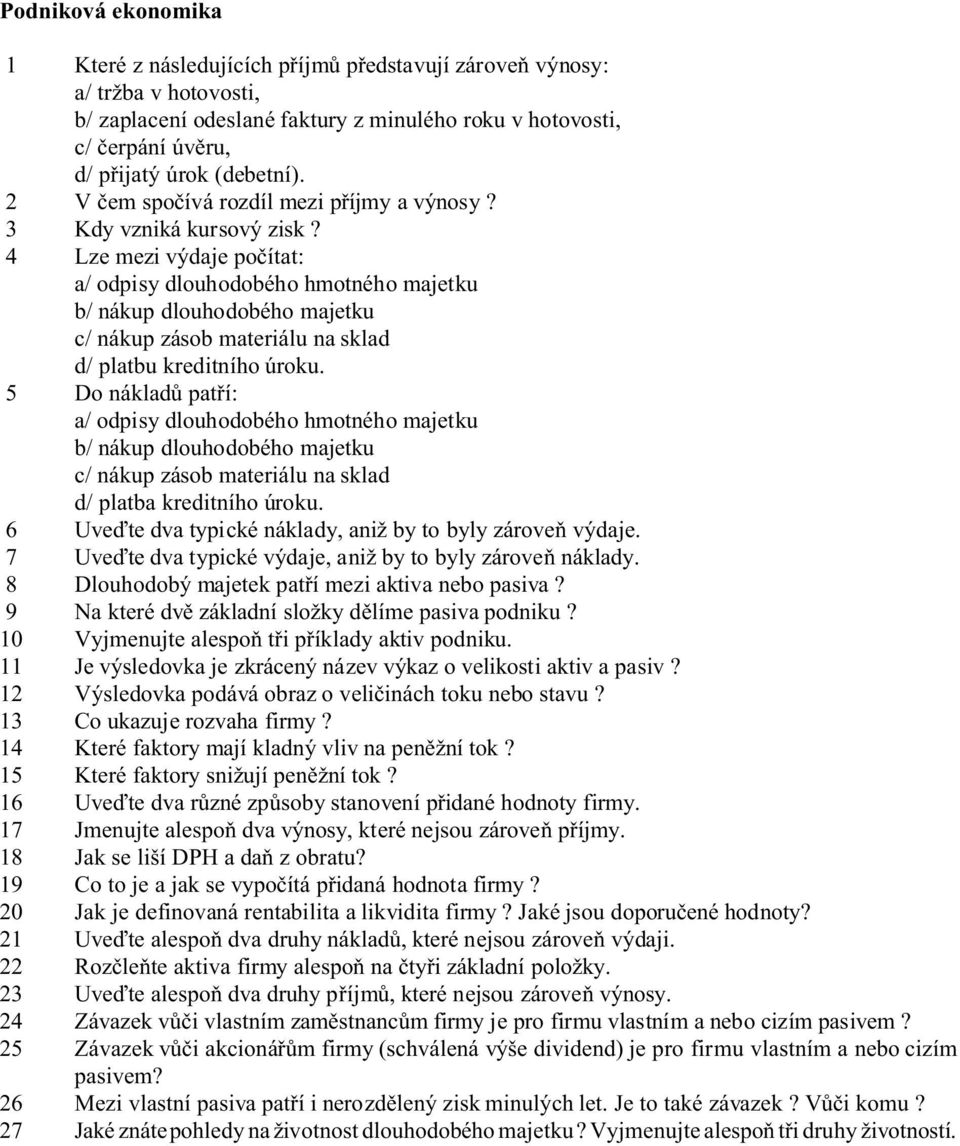 4 Lze mezi výdaje poèítat: a/ odpisy dlouhodobého hmotného majetku b/ nákup dlouhodobého majetku c/ nákup zásob materiálu na sklad d/ platbu kreditního úroku.