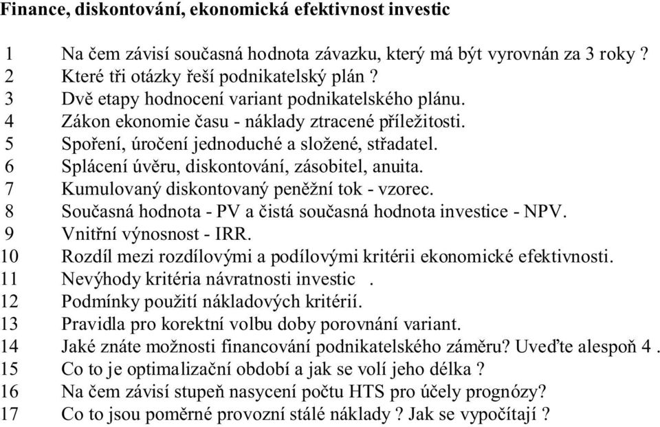 6 Splácení úvìru, diskontování, zásobitel, anuita. 7 Kumulovaný diskontovaný penìžní tok - vzorec. 8 Souèasná hodnota - PV a èistá souèasná hodnota investice - NPV. 9 Vnitøní výnosnost - IRR.