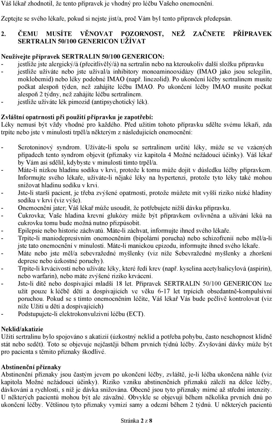 na kteroukoliv další složku přípravku - jestliže užíváte nebo jste užíval/a inhibitory monoaminooxidázy (IMAO jako jsou selegilin, moklobemid) nebo léky podobné IMAO (např. linezolid).