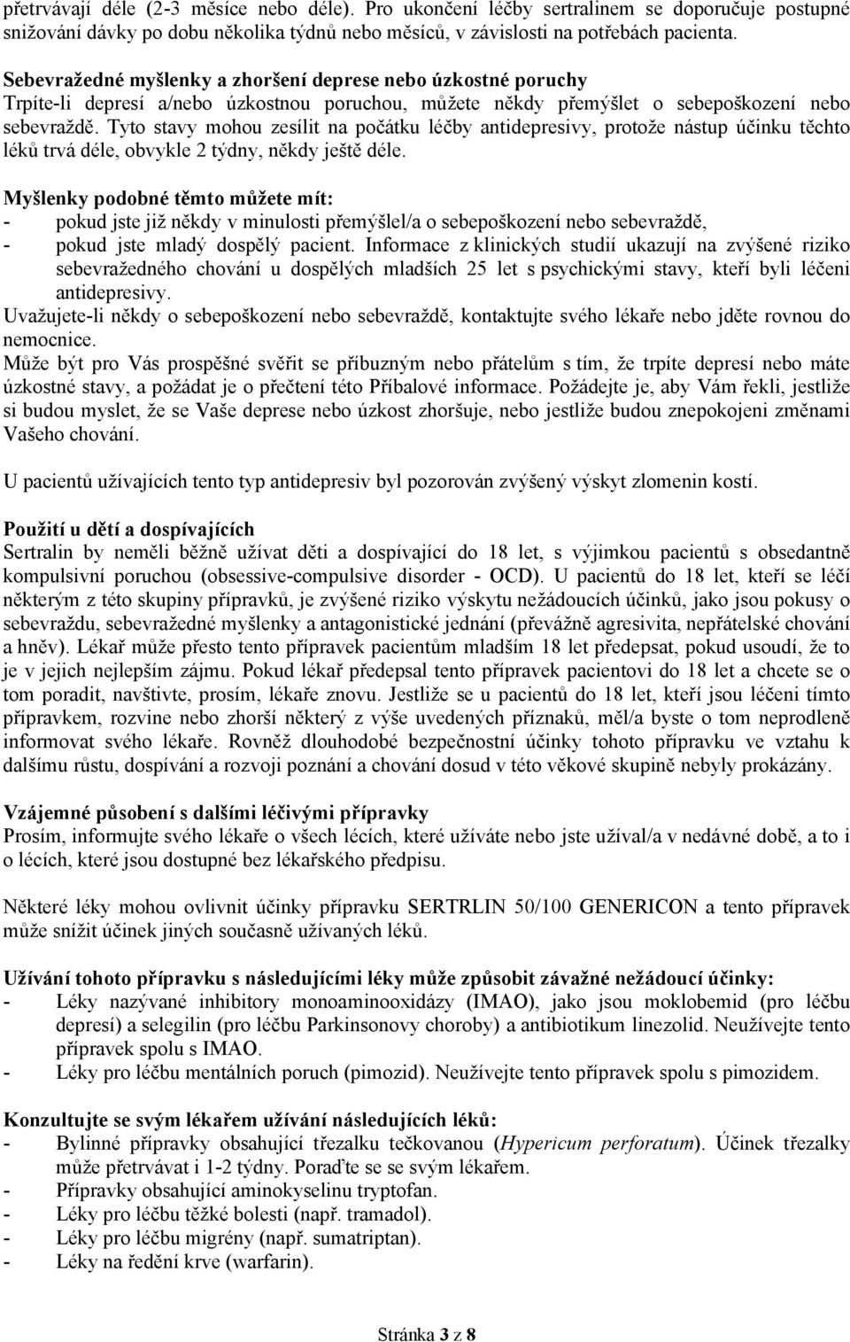 Tyto stavy mohou zesílit na počátku léčby antidepresivy, protože nástup účinku těchto léků trvá déle, obvykle 2 týdny, někdy ještě déle.