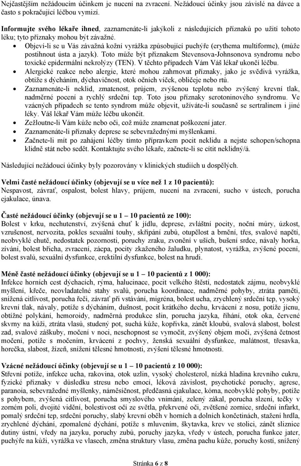 Objeví-li se u Vás závažná kožní vyrážka způsobující puchýře (erythema multiforme), (může postihnout ústa a jazyk).