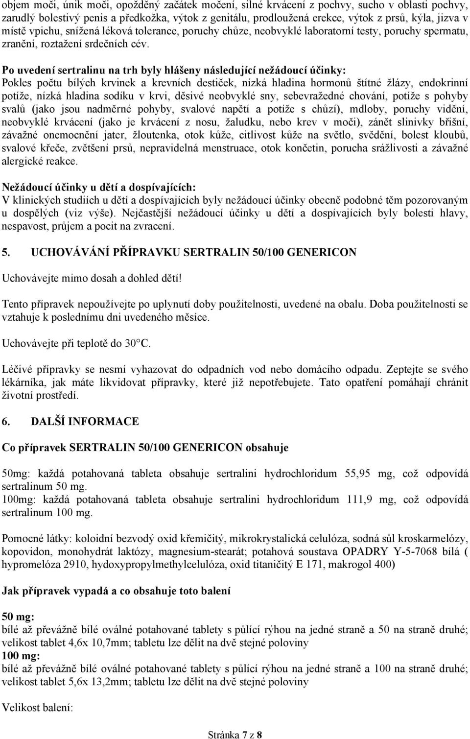 Po uvedení sertralinu na trh byly hlášeny následující nežádoucí účinky: Pokles počtu bílých krvinek a krevních destiček, nízká hladina hormonů štítné žlázy, endokrinní potíže, nízká hladina sodíku v