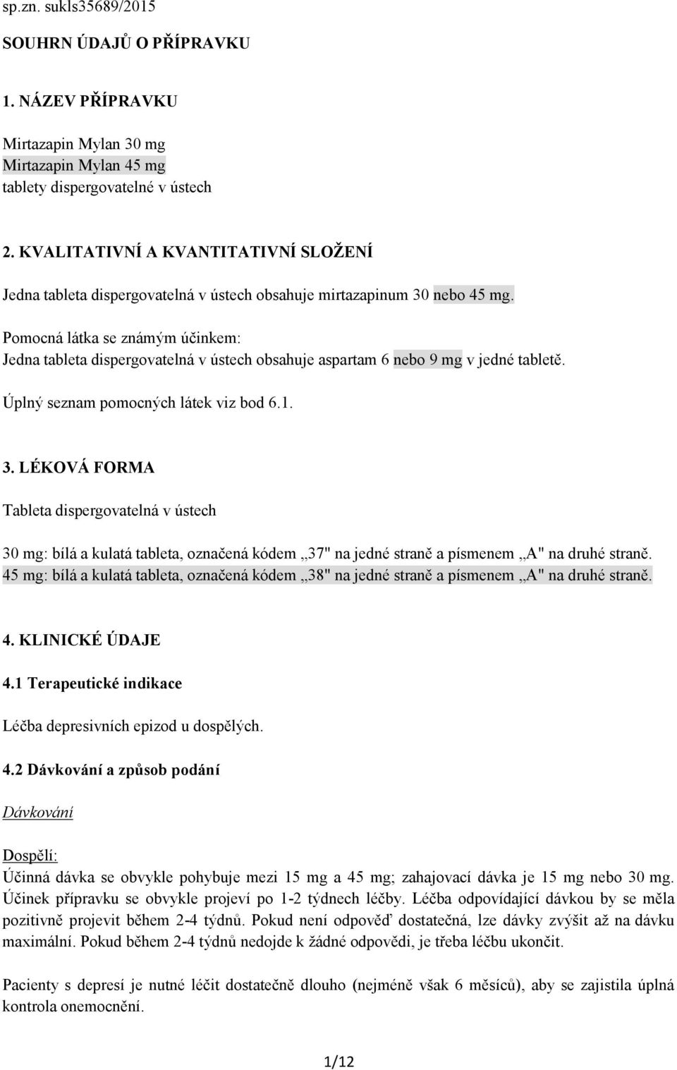 Pomocná látka se známým účinkem: Jedna tableta dispergovatelná v ústech obsahuje aspartam 6 nebo 9 mg v jedné tabletě. Úplný seznam pomocných látek viz bod 6.1. 3.